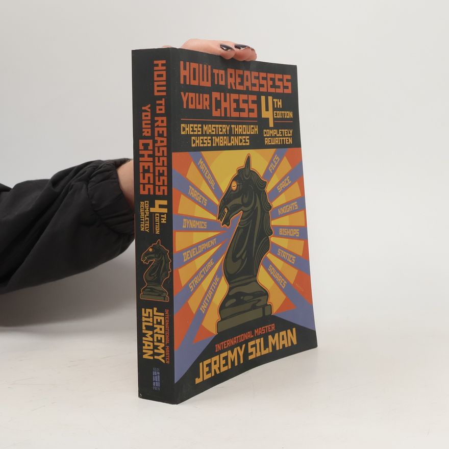 Jeremy Silman How to Reassess Your Chess: Chess Mastery Through Chess Imbalances