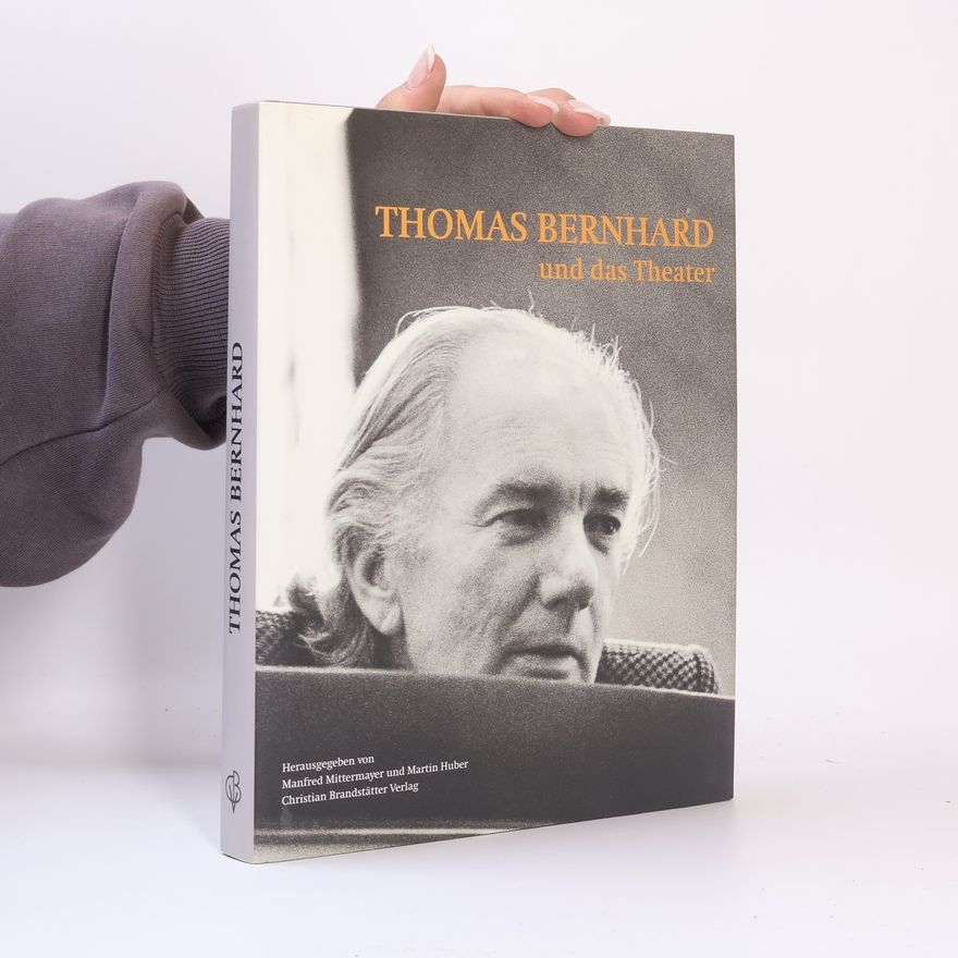 Martin Huber Thomas Bernhard und das Theater. Österreich selbst ist nichts als eine Bühne