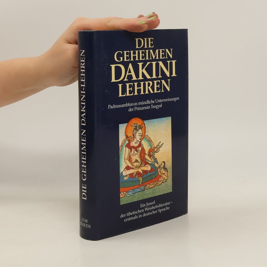 Padmasambhava Die geheimen Dakini-Lehren. Padmasambhavas mündliche Unterweisungen der Prinzessin Tsogyal - erstmals in deutscher Sprache