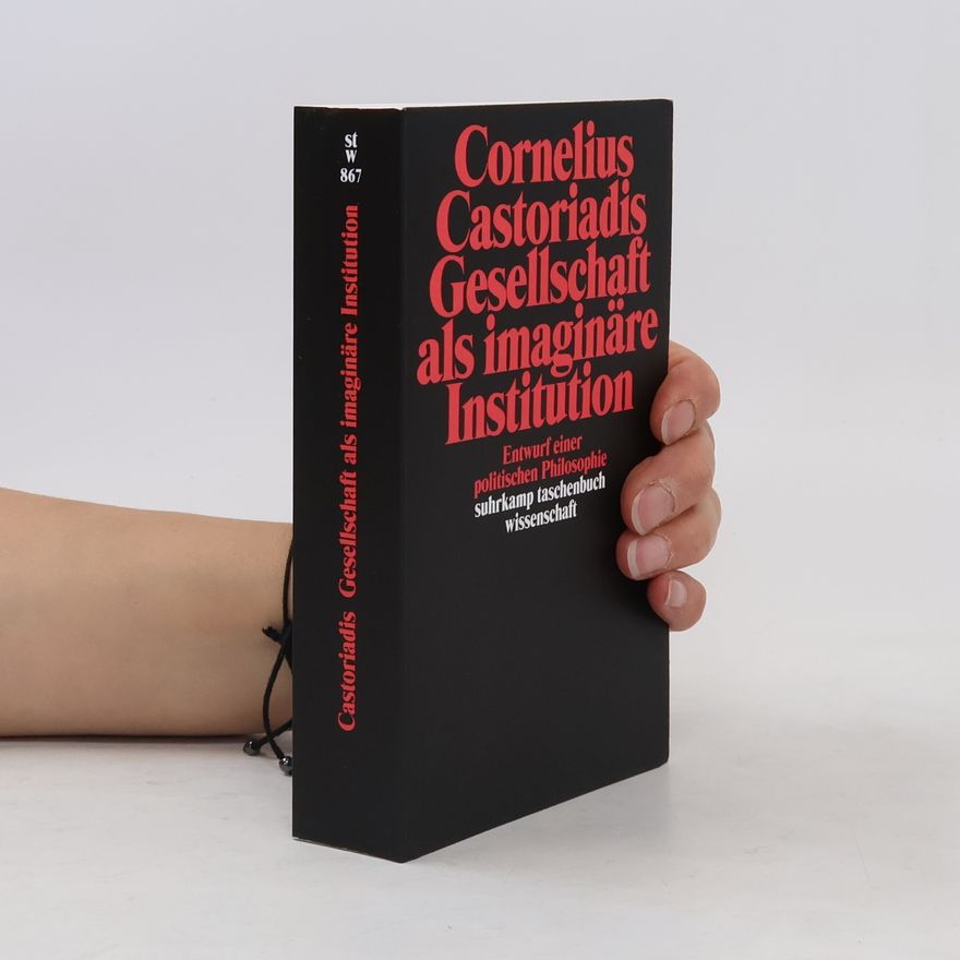 Cornelius Castoriadis Gesellschaft als imaginäre Institution