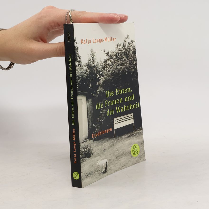Katja Lange-Müller Die Enten, die Frauen und die Wahrheit