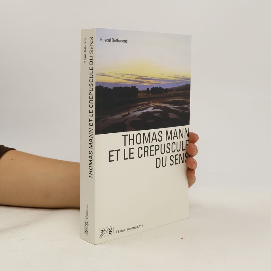 Pascal Dethurens Thomas Mann et le crépuscule du sens