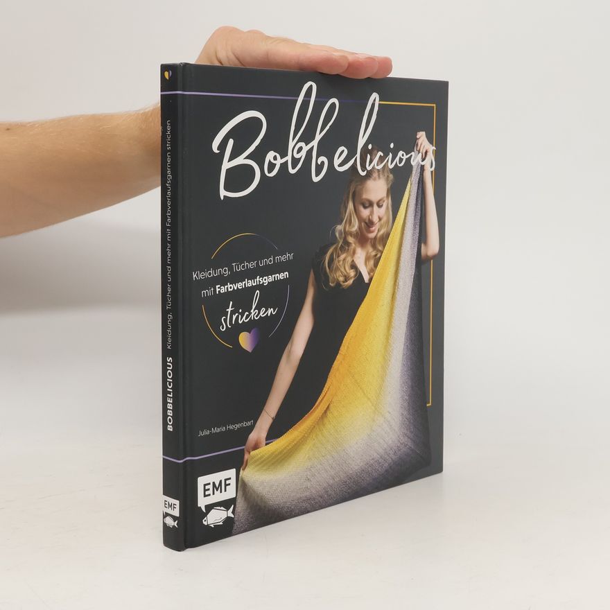 Julia Maria Hegenbart Bobbelicious - Kleidung, Tücher und mehr mit Farbverlaufsgarnen stricken