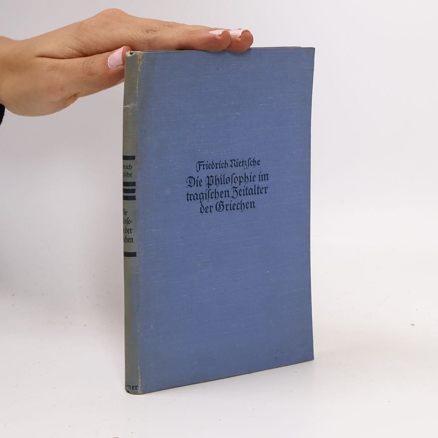 Friedrich Nietzsche Die Philosophie im tragischen Zeitalter der Griechen