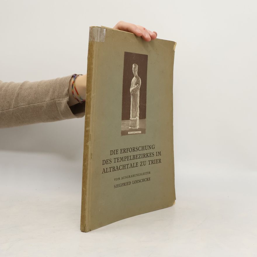 Siegfried Loeschcke Die Erforschung des Tempelbezirkes im Altbachtale zu Trier