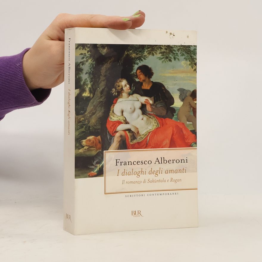 Francesco Alberoni I dialoghi degli amanti. Il romanzo di Sakùntala e Rogan
