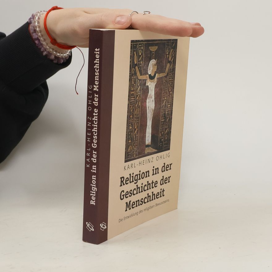 Karl-Heinz Ohlig Religion in der Geschichte der Menschheit. Die Entwicklung des religiösen Bewusstseins