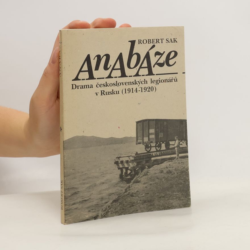 Robert Sak Anabáze : drama československých legionářů v Rusku (1914-1920)