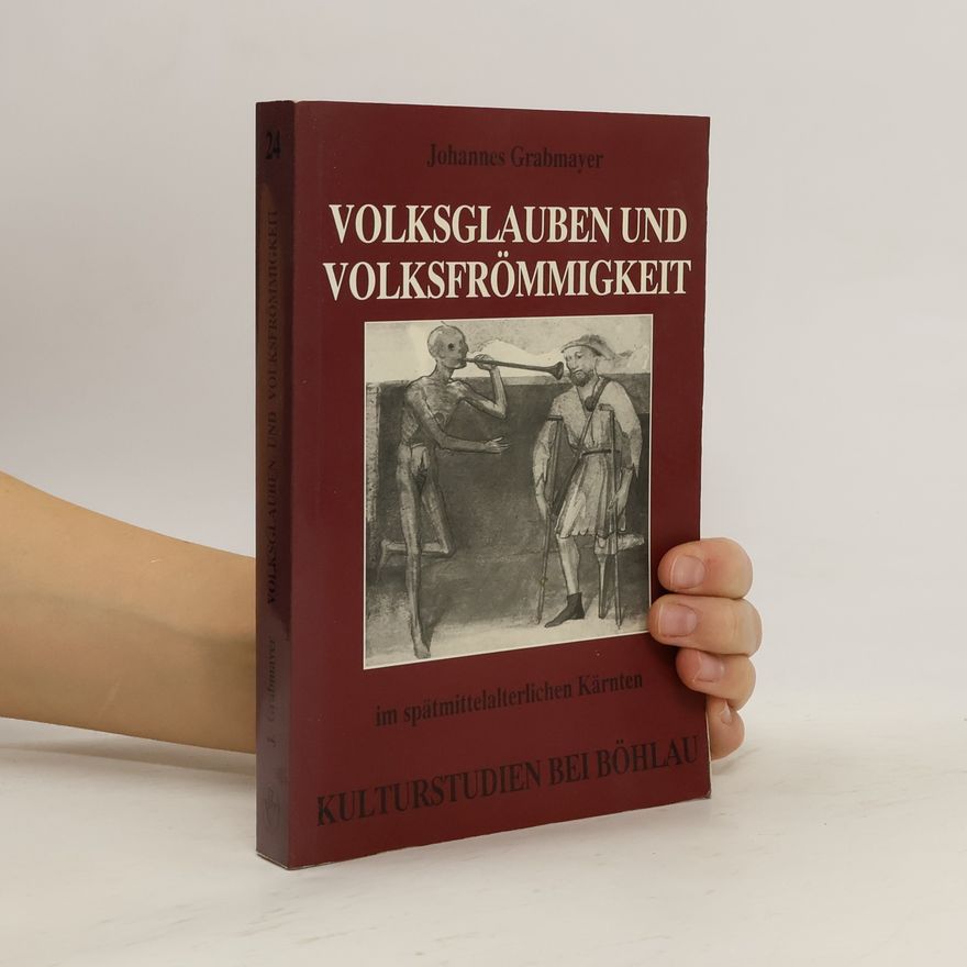 Johannes Grabmayer Volksglauben und Volksfrömmigkeit im spätmittelalterlichen Kärnten