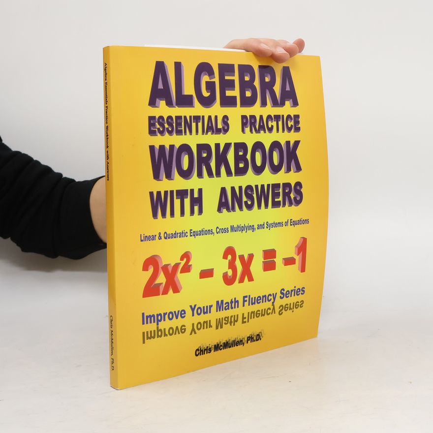 Chris McMullen, Ph.D. Improve Your Math Fluency Series: Algebra Essentials Practice Workbook with Answers