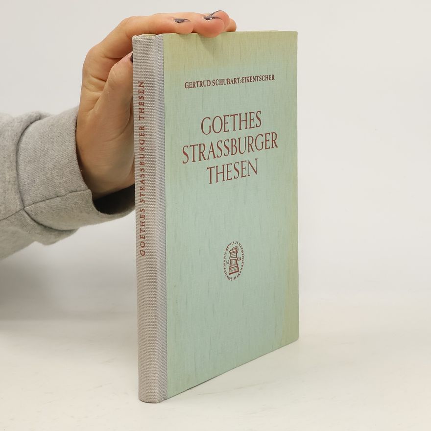 Gertrud Schubart Fikentscher Goethes Sechsundfünfzig Strassburger Thesen