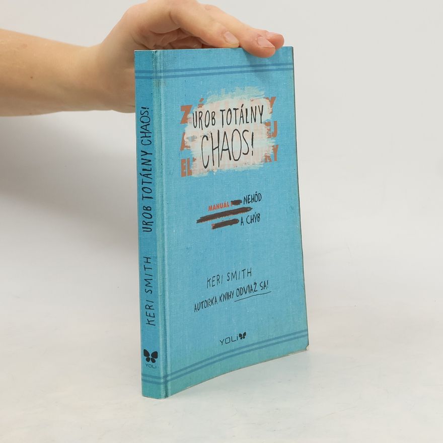 Keri Smith Urob totálny chaos! : (manuál nehôd a chýb)