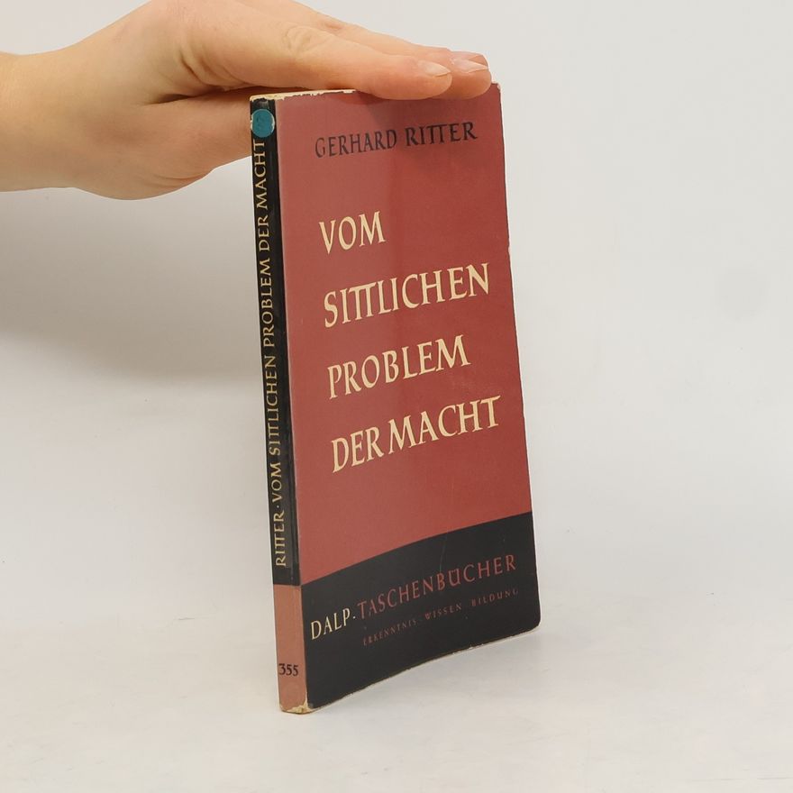 Gerhard Ritter Vom sittlichen Problem der Macht