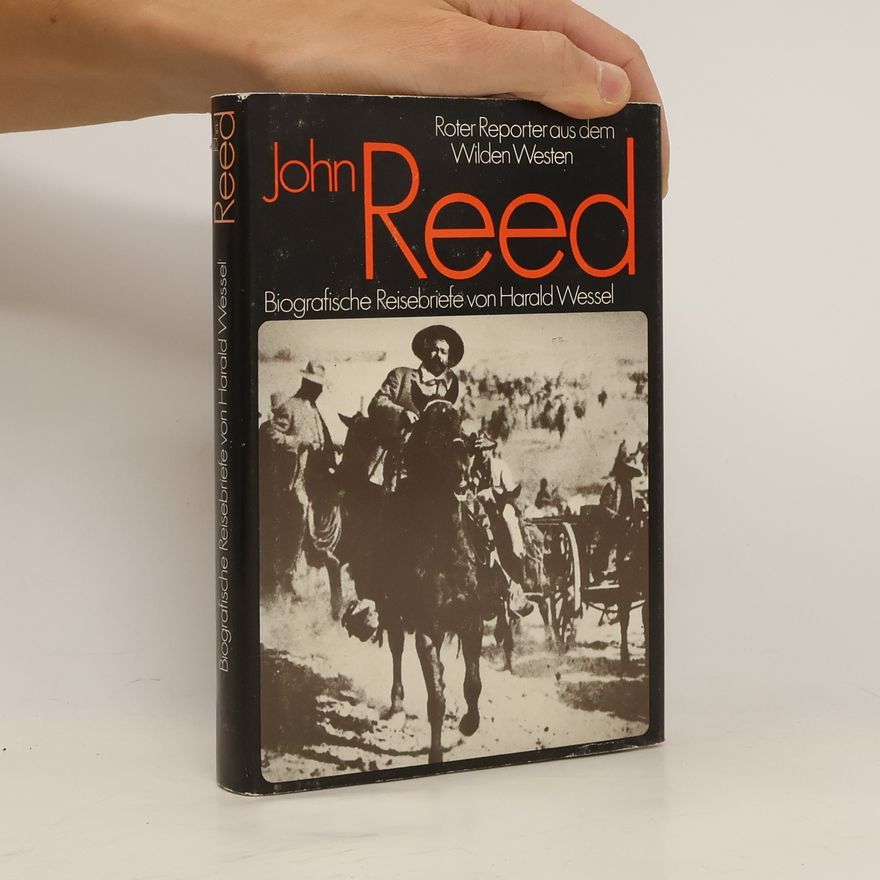 Harald Wessel John Reed: Roter Reporter aus dem Wilden Westen