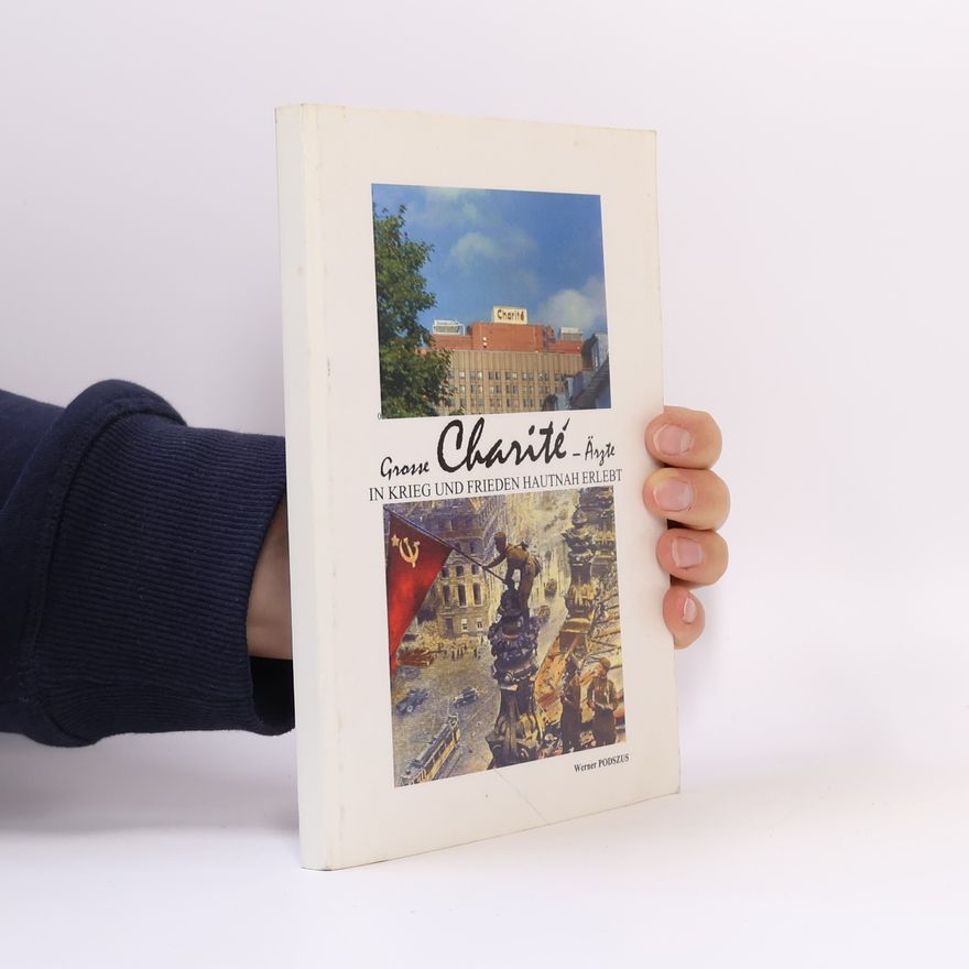 Werner Podszus Grosse Charité-Ärzte in Krieg und Frieden hautnah erlebt