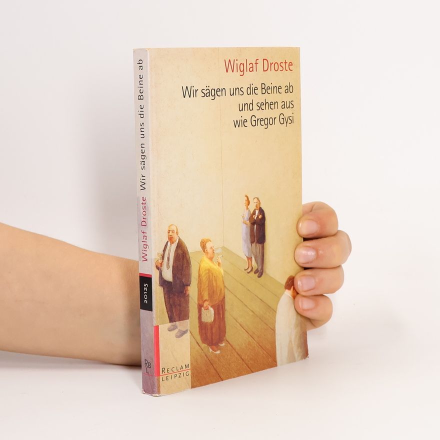 Wiglaf Droste Wir sägen uns die Beine ab und sehen aus wie Gregor Gysi