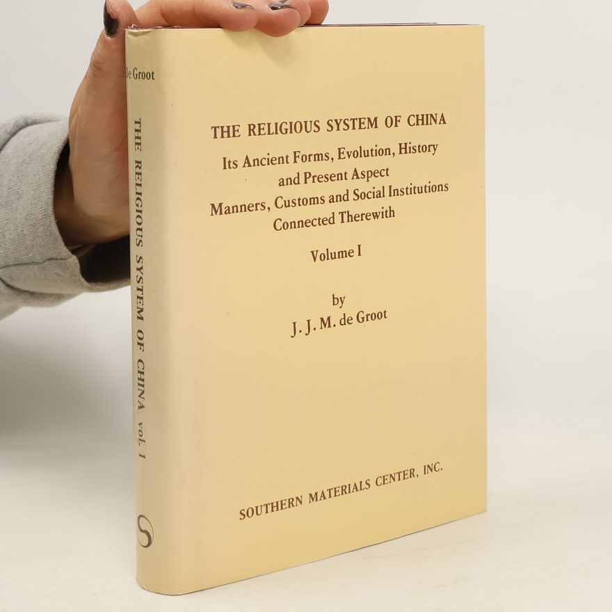 J. J. M. de Groot The Religious System of China I