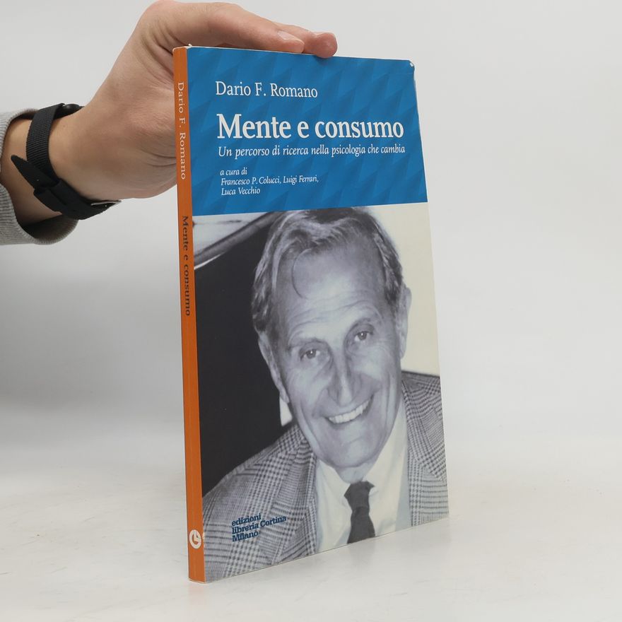 Dario F. Romano Mente e consumo. Un percorso di ricerca nella psicologia che cambia