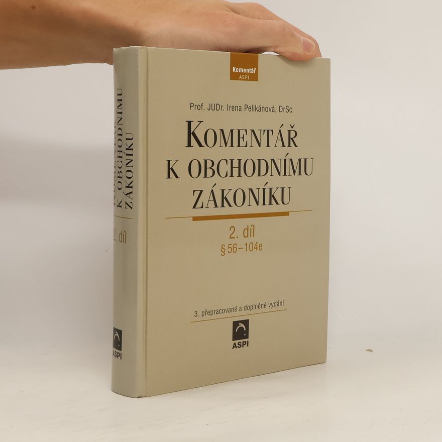 Irena Pelikánová Komentář k obchodnímu zákoníku : (s přihlédnutím k evropskému právu). 2. díl, § 56-104e