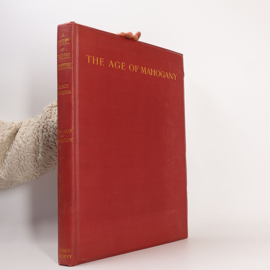 Percy Macquoid A History Of English Furniture: The Age Of Mahogany
