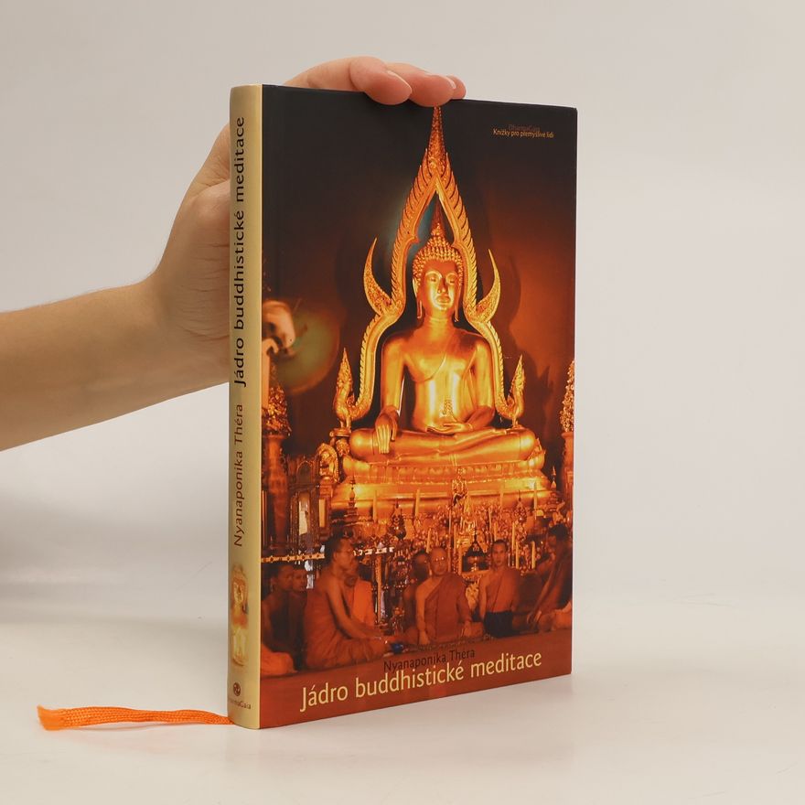 Ñāṇaponika Jádro buddhistické meditace : Satipaṭṭhána : příručka pro výcvik mysli na základě Buddhovy cesty uvědomění