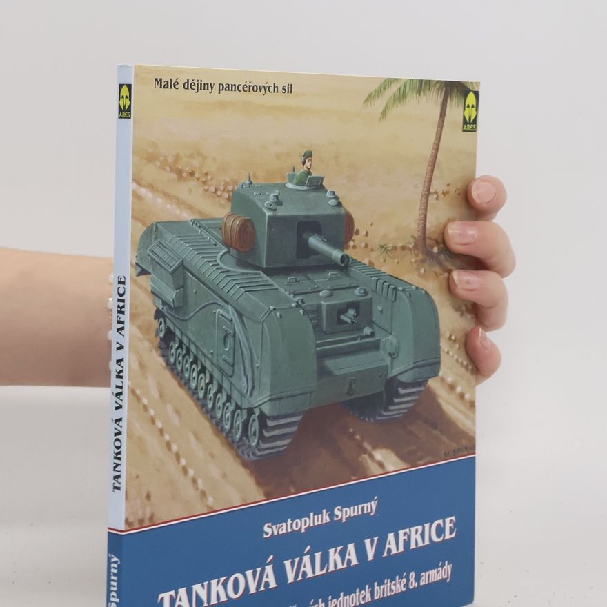 Svatopluk Spurný Tanková válka v severní Africe. Výzbroj a výstroj pancéřových jednotek britské 8. armády.