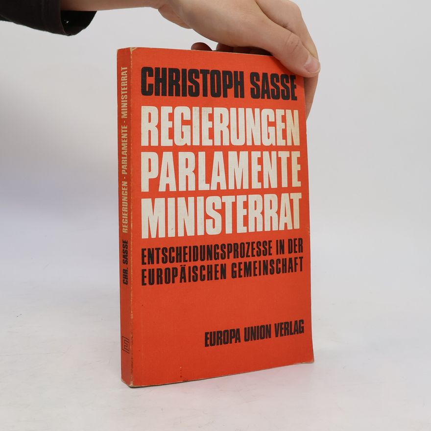 Christoph Sasse Regierungen, Parlamente, Ministerrat: Entscheidungsprozesse in der Europäischen Gemeinschaft