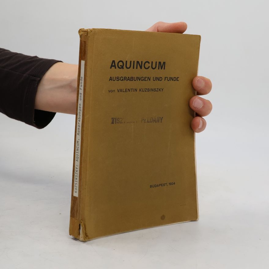 Valentin Kuzsinszky Aquincum. Ausgrabungen und Funde