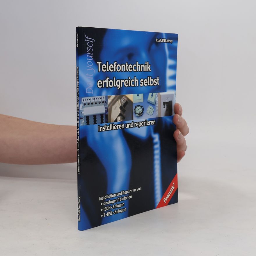 Rudolf Huttary Do It Yourself: Telefontechnik erfolgreich selbst installieren und reparieren