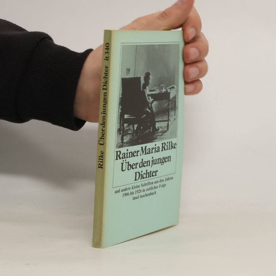 Rainer Maria Rilke Über den jungen Dichter. Und and. kleine Schriften aus d. Jahren 1906 b. 1926 in zeitl. Folge