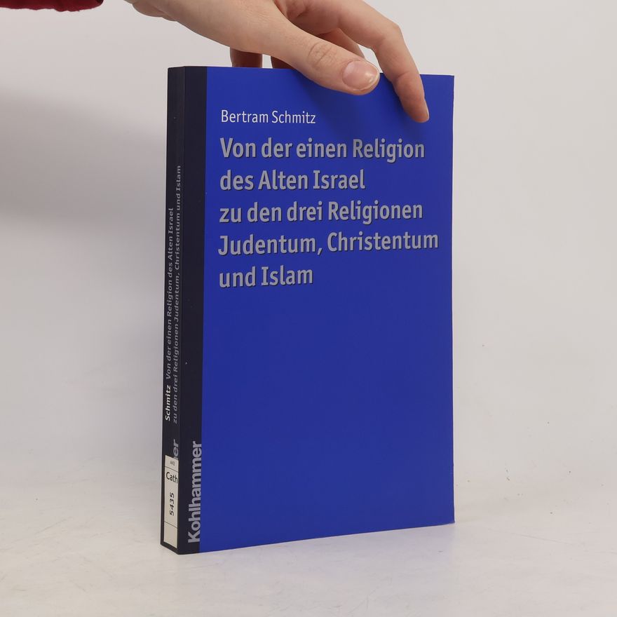 Bertram Schmitz Von der einen Religion des Alten Israel zu den drei Religionen Judentum, Christentum und Islam