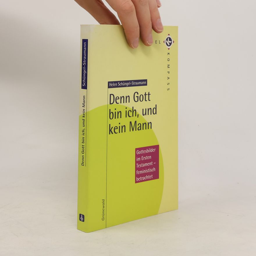 Helen Schüngel-Straumann Denn Gott bin ich, und kein Mann. Gottesbilder im Ersten Testament - feministisch betrachtet