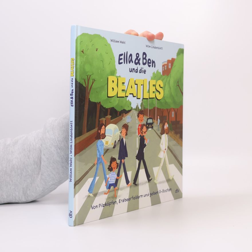 William Wahl Ella & Ben und die Beatles - Von Pilzköpfen, Erdbeerfeldern und gelben U-Booten