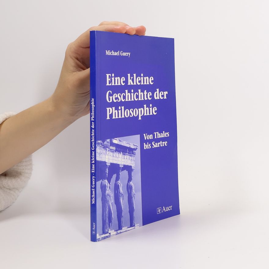 Michael Guery Eine kleine Geschichte der Philosophie. Von Thales bis Satre. Von Thales bis Satre