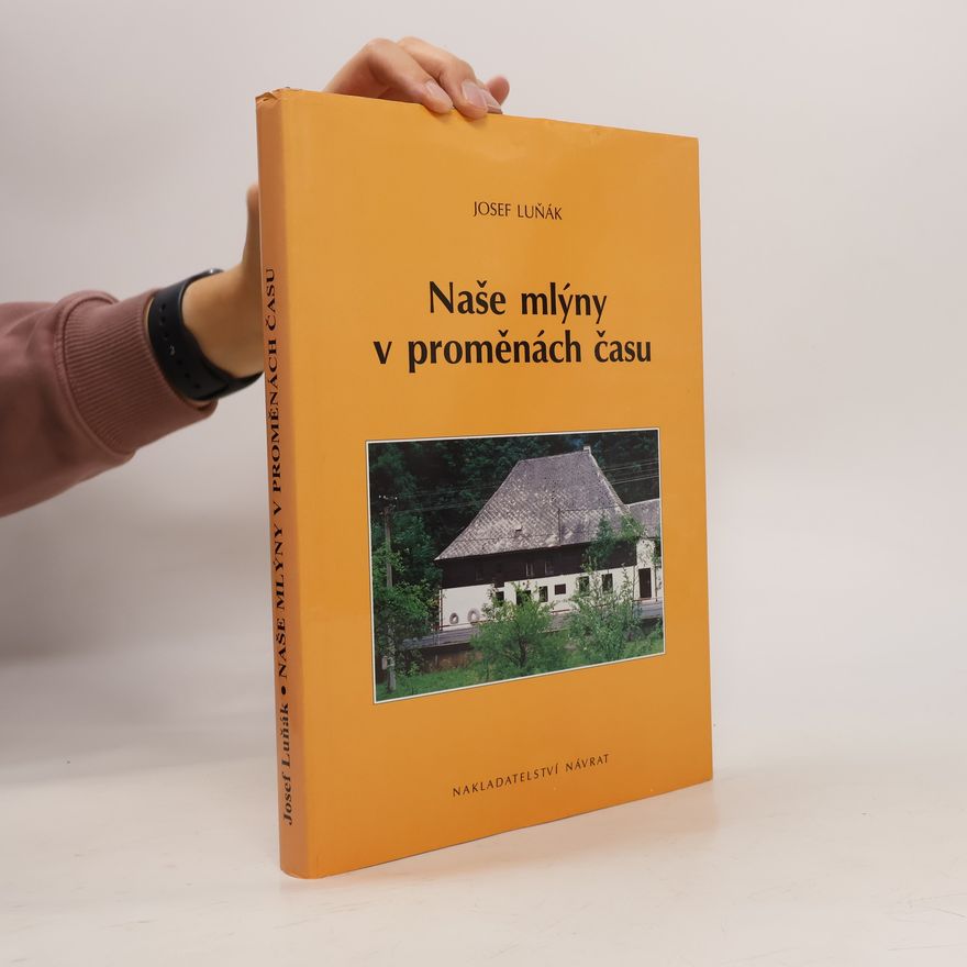 Josef Luňák Naše mlýny v proměnách času