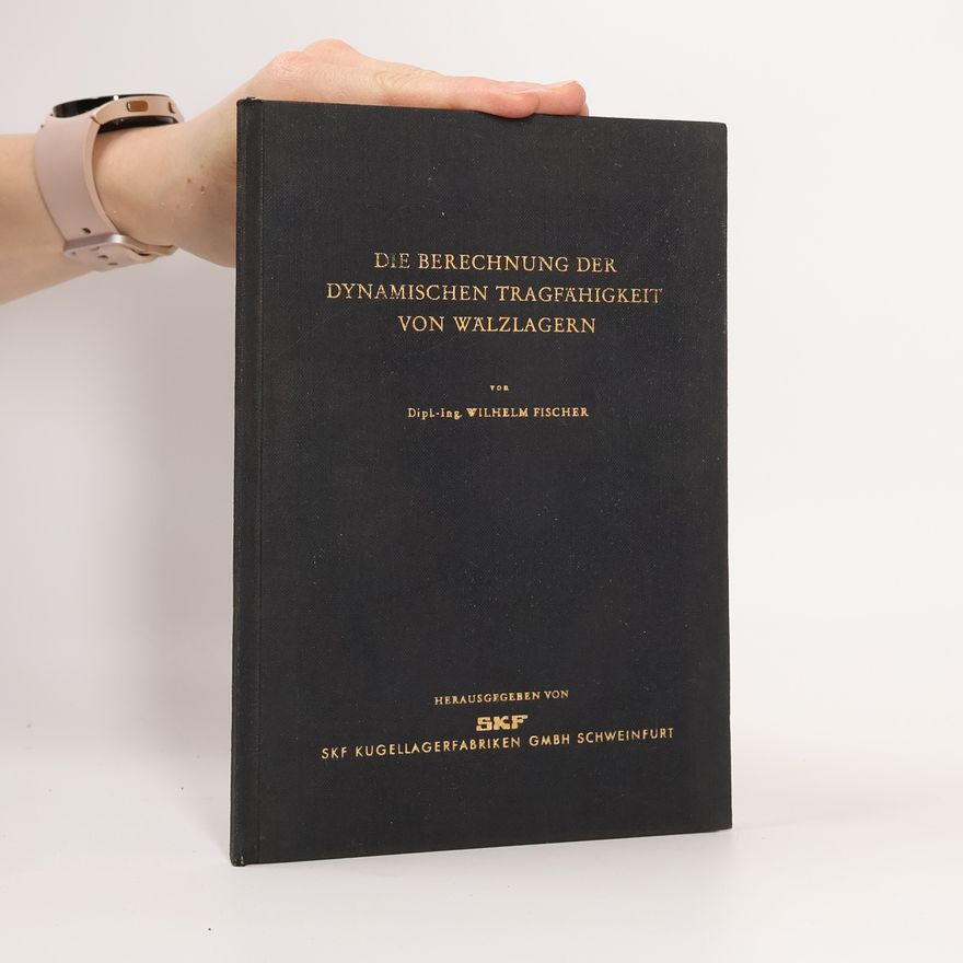 Wilhelm Fischer Die Berechnung der dynamischen Tragfähigkeit von Wälzlagern