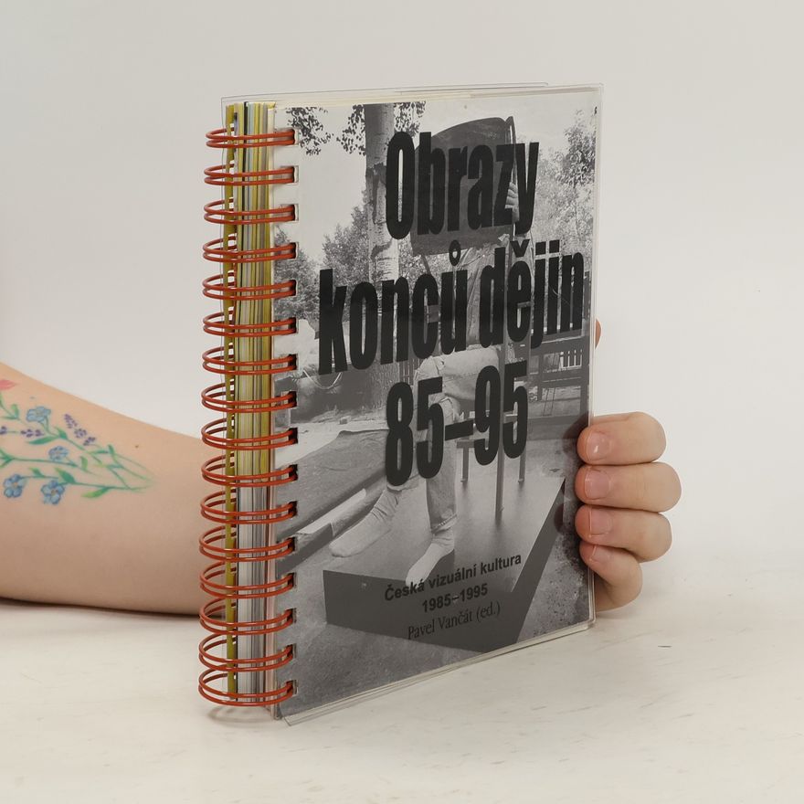 Pavel Vančát Obrazy konců dějin. Česká vizuální kultura 1985-1995