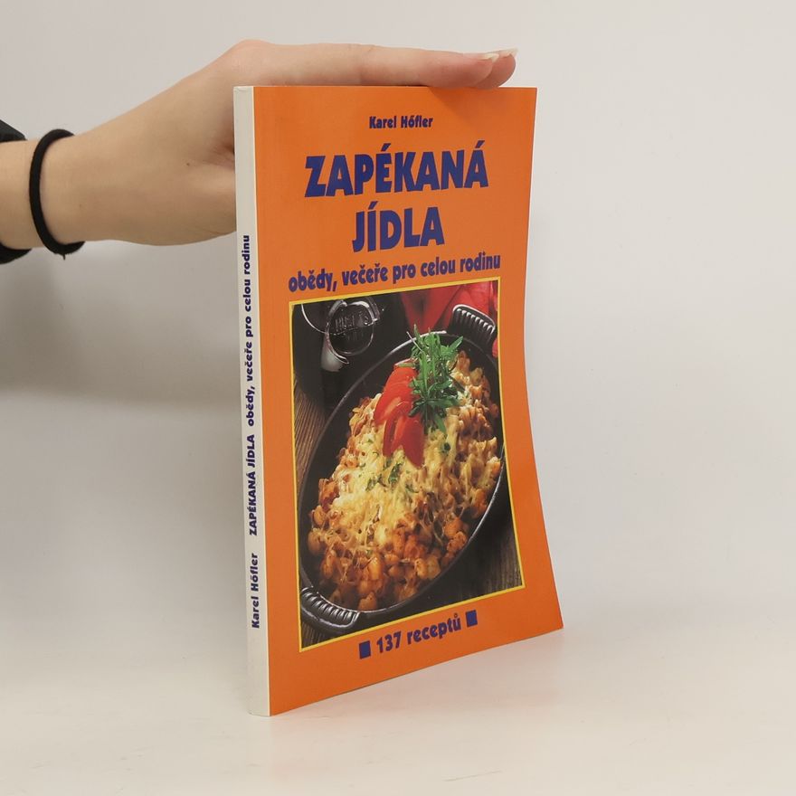 Karel Höfler Zapékaná jídla : obědy, večeře pro celou rodinu : 137 receptů