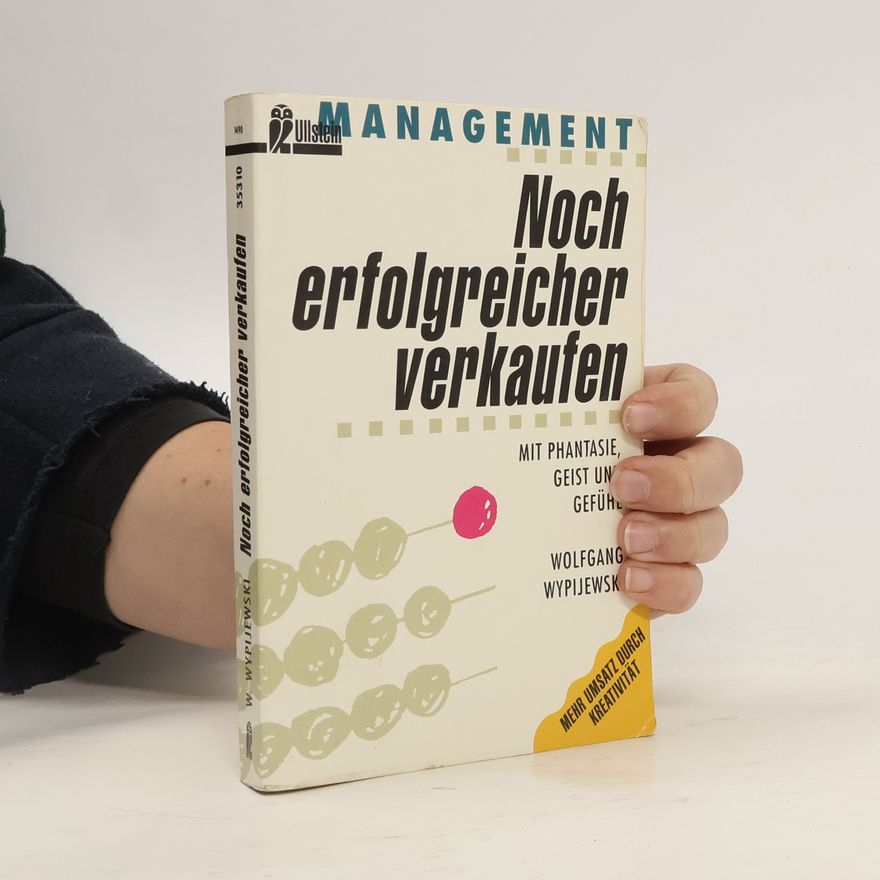 Wolfgang Wypijeski Noch erfolgreicher verkaufen mit Phantasie, Geist und Gefühl