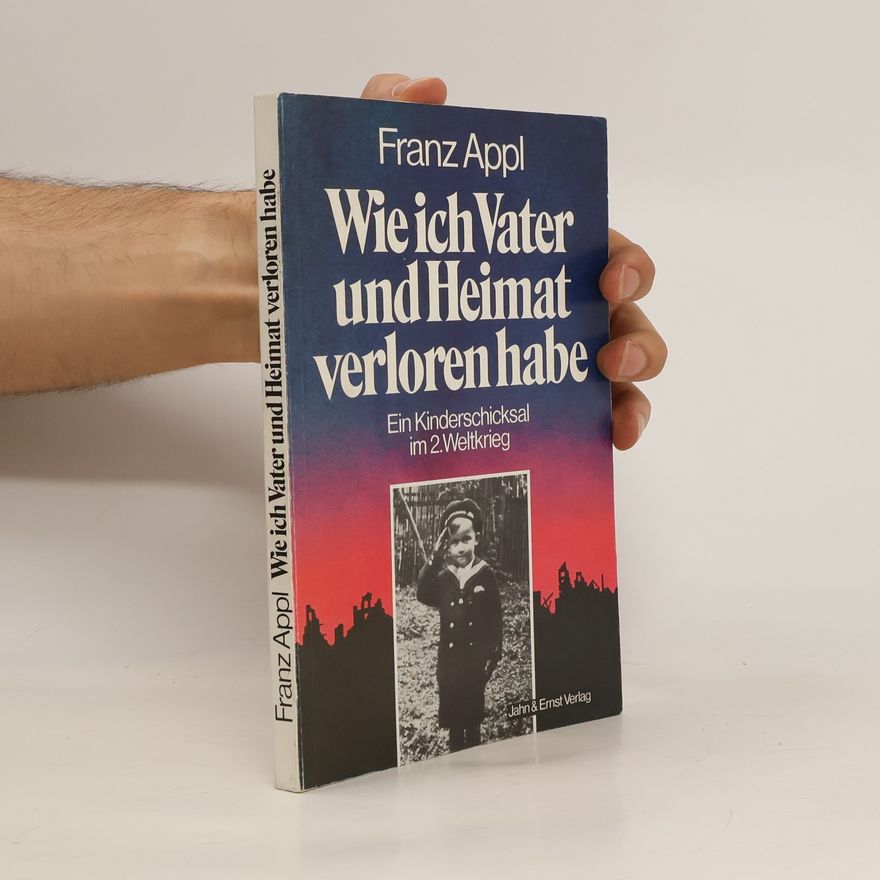 Franz Appl Wie ich Vater und Heimat verloren habe