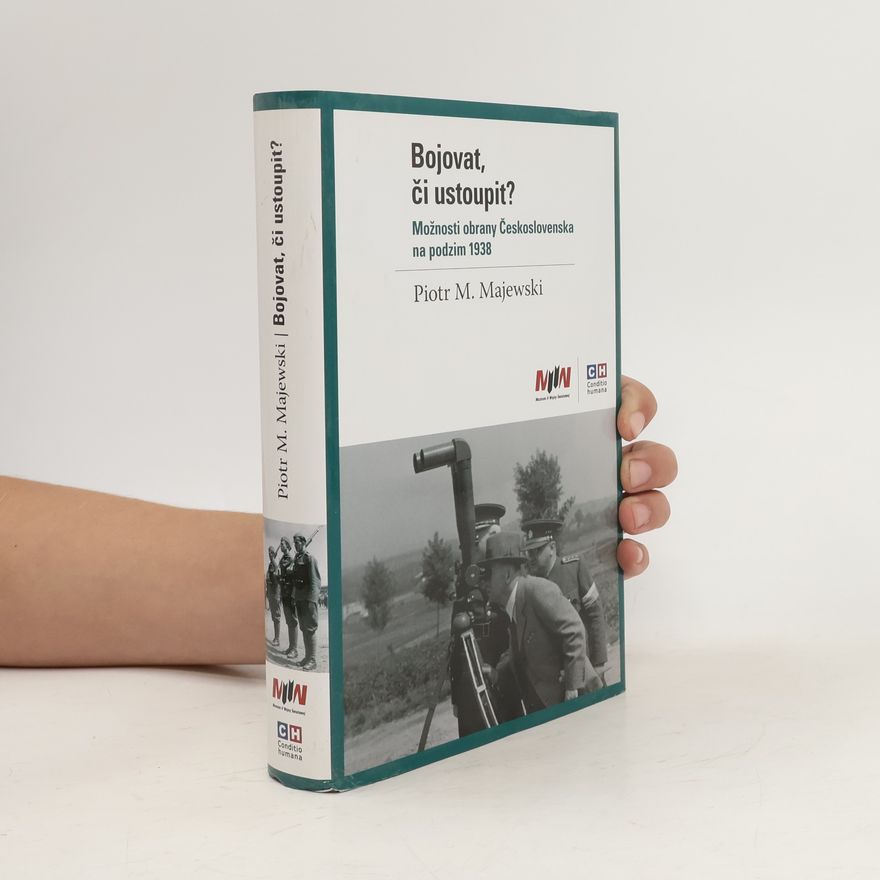 Pavel Mašarák Bojovat, či ustoupit? : možnosti obrany Československa na podzim 1938