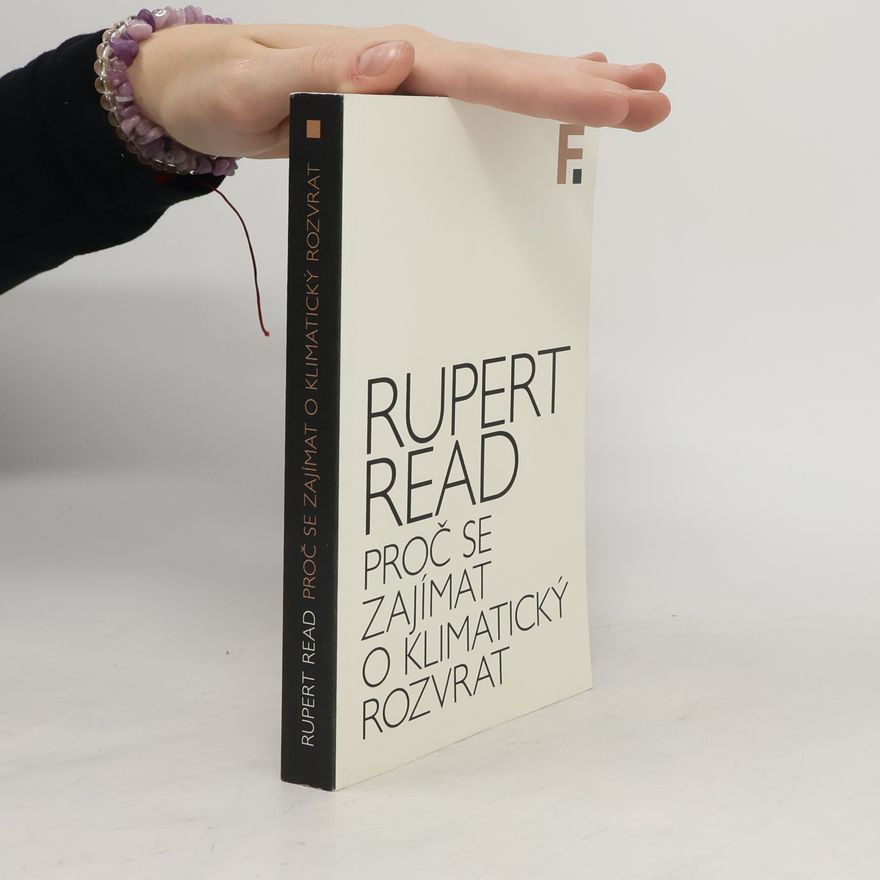 Rupert J. Read Proč se zajímat o klimatický rozvrat
