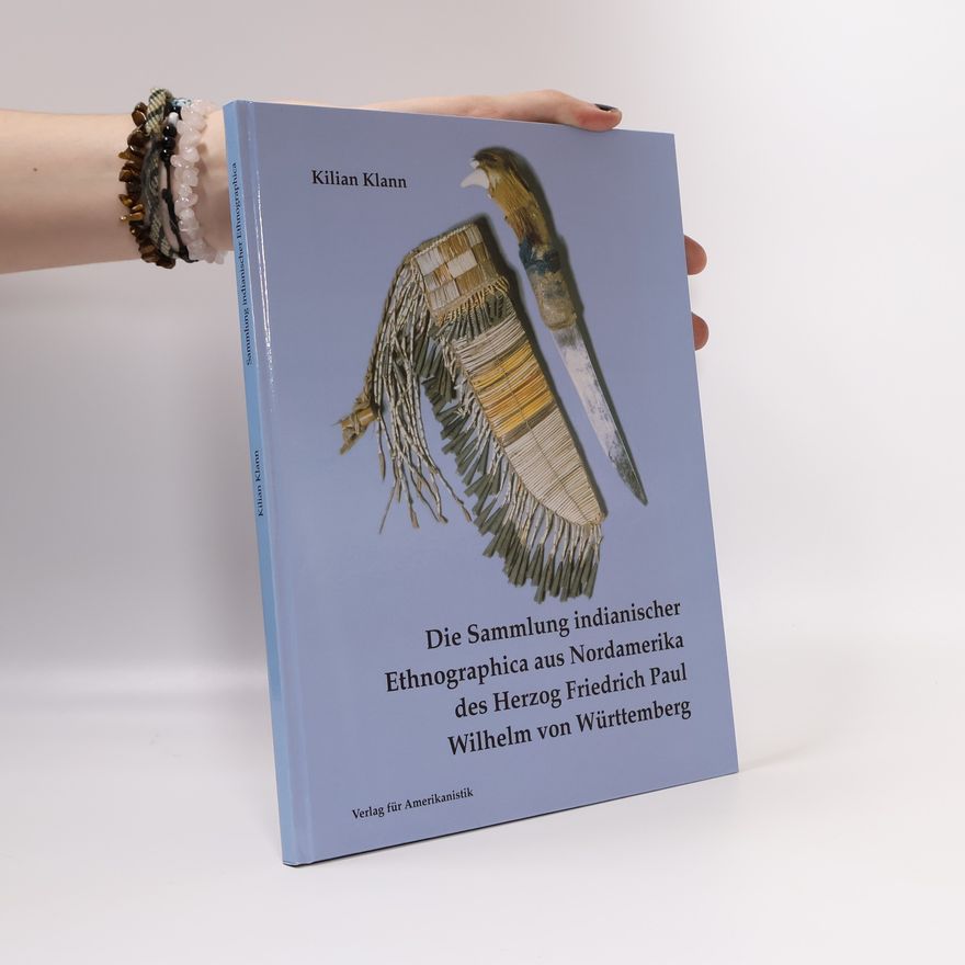 Kilian Klann Die Sammlung indianischer Ehtnographica aus Nordamerika des Herzog Friedrich Paul Wilhelm von Württemberg