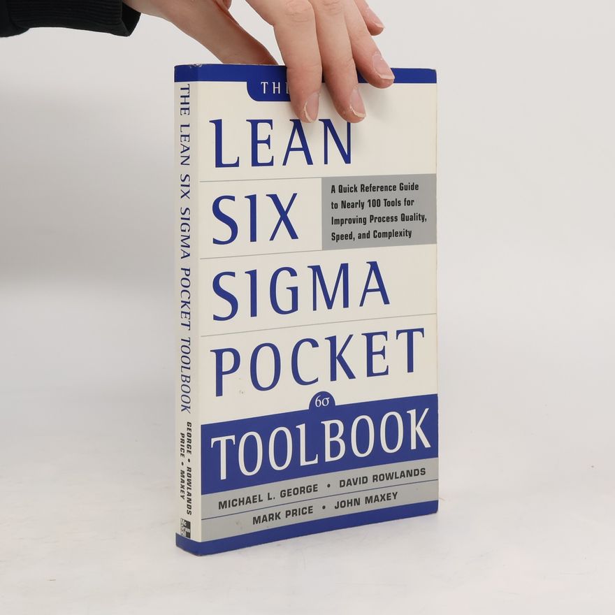 Michael L. George The lean six sigma pocket toolbook : a quick reference guide to nearly 100 tools for improving process quality, speed, and complexity
