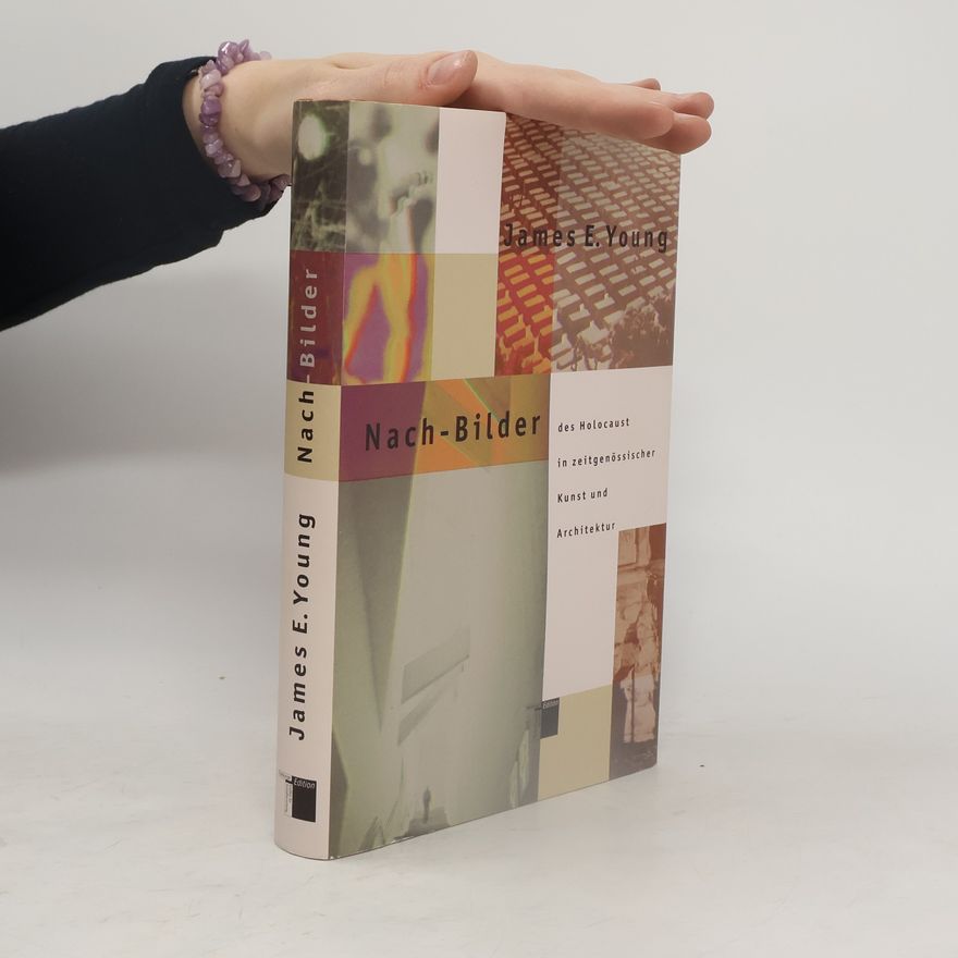James E. Young Nach-Bilder des Holocaust in zeitgenössischer Kunst und Architektur