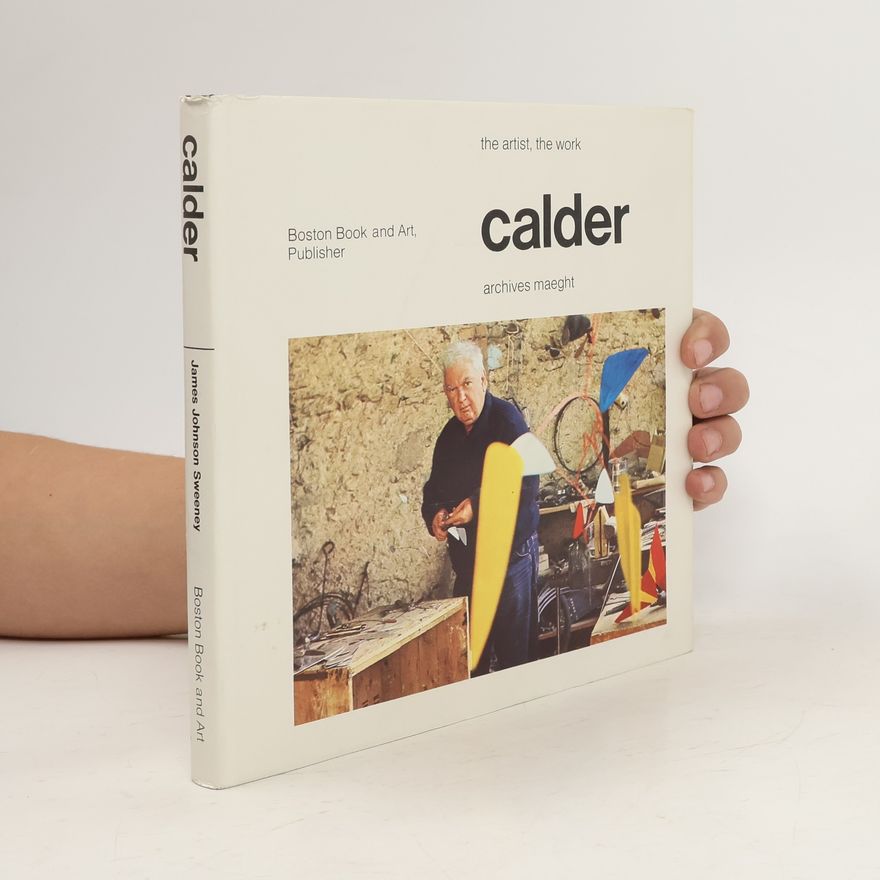 Alexander Calder Calder. The artist. The work (Archives Maeght)
