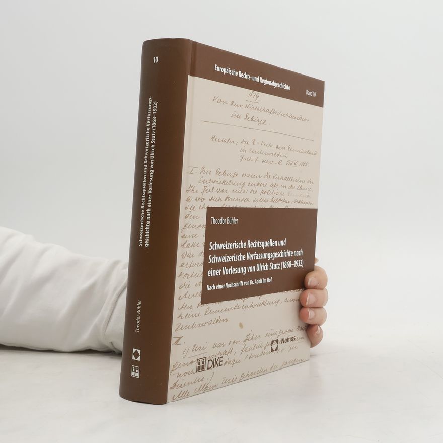 Adolf Im Hof Europäische Rechts- und Regionalgeschichte - 10: Schweizerische Rechtsquellen und Schweizerische Verfassungsgeschichte nach einer Vorlesung von Ulrich Stutz (1868-1932)