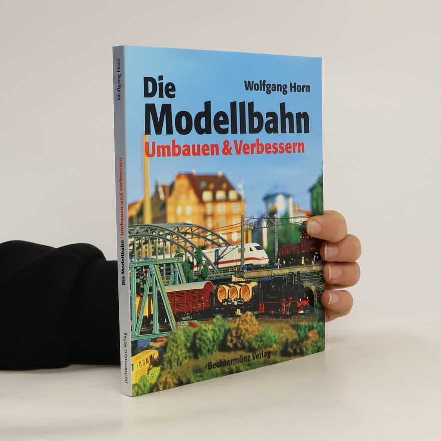 Wolfgang Horn Die Modellbahn Umbauen & Verbessern