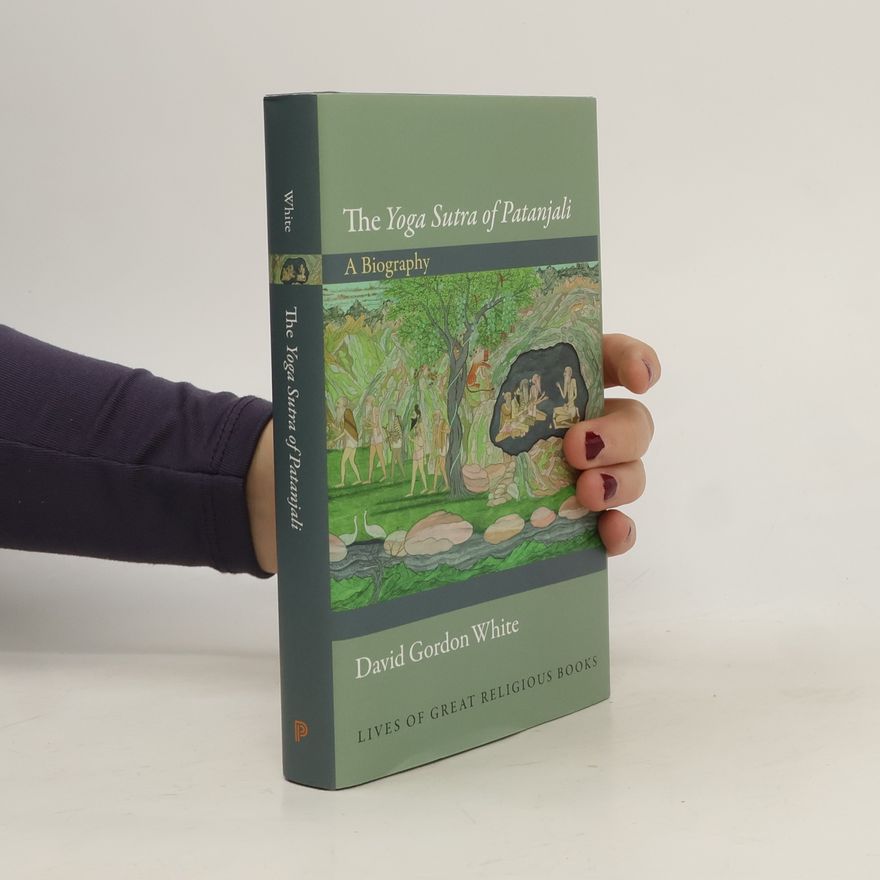 David Gordon White Lives of Great Religious Books: The Yoga Sutra of Patanjali