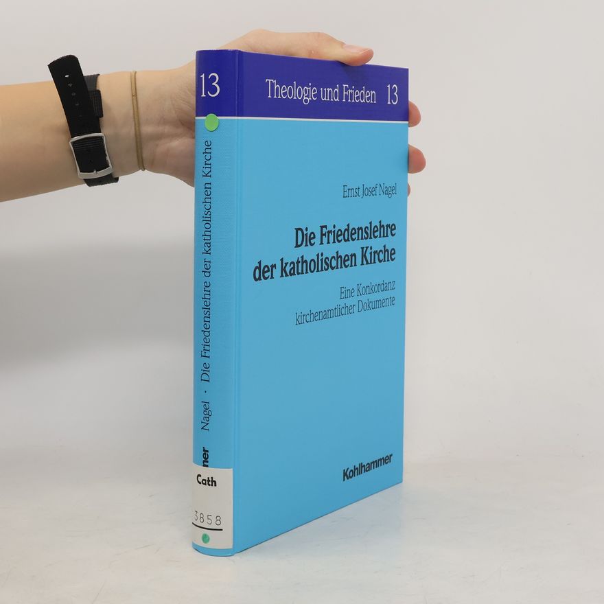 Ernst Josef Nagel Theologie und Frieden - 13: Die Friedenslehre der katholischen Kirche